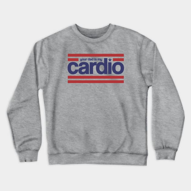 Your Dad is my Cardio Crewneck Sweatshirt by Rajsupal